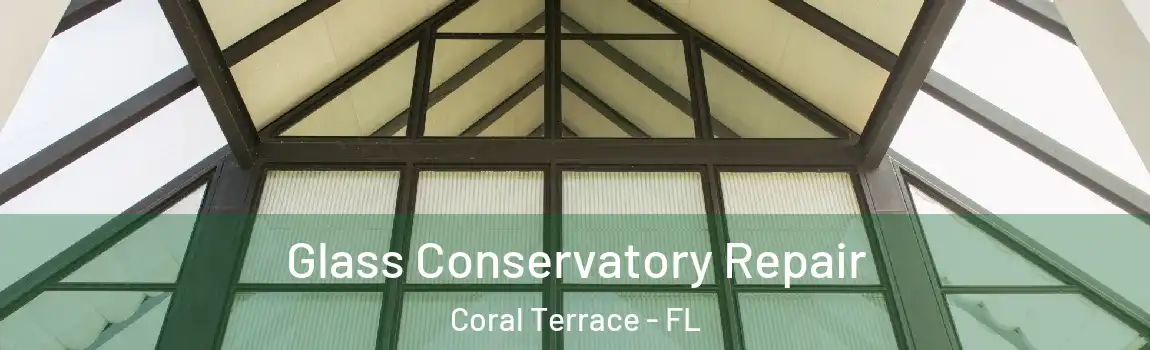 Glass Conservatory Repair Coral Terrace - FL