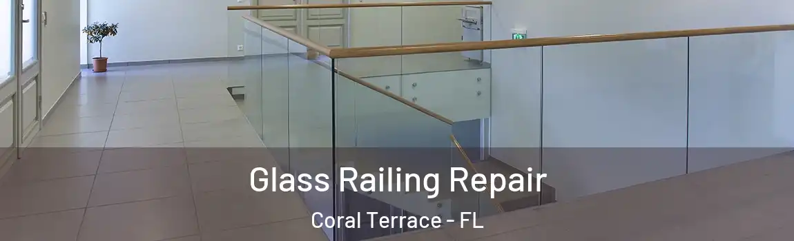 Glass Railing Repair Coral Terrace - FL
