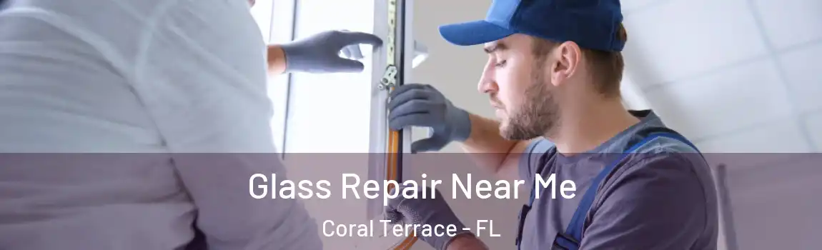Glass Repair Near Me Coral Terrace - FL